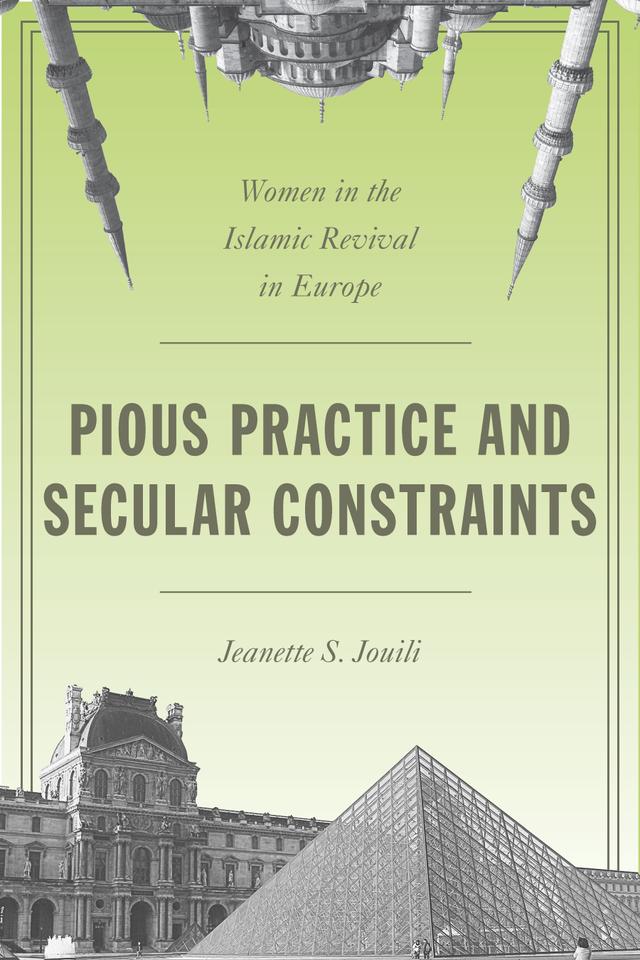 Pious Practice and Secular Constraints by Jeanette S. Jouili