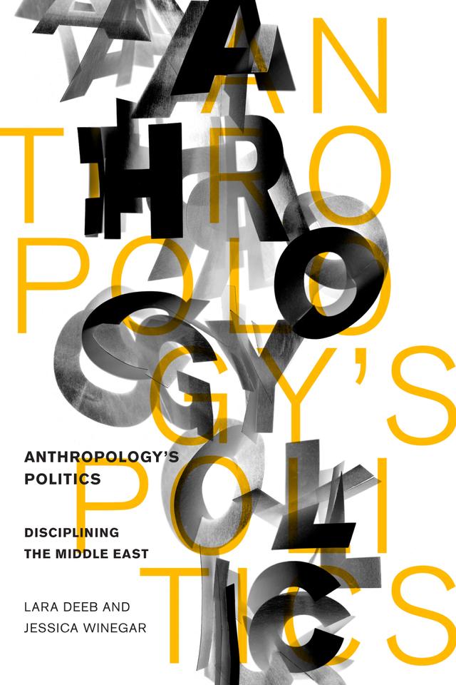 Anthropology's Politics by Jessica Winegar, Lara Deeb