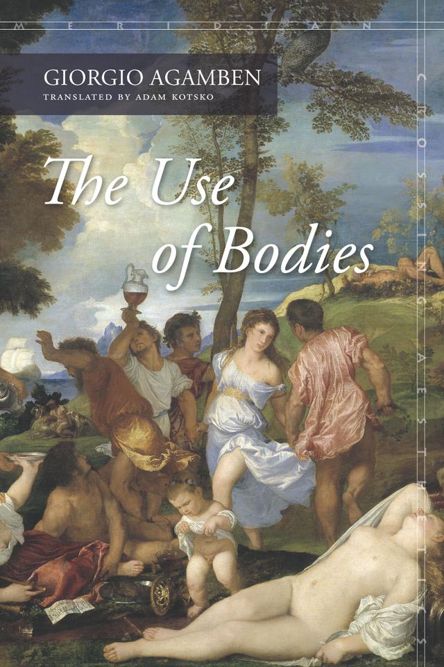 The Use of Bodies by Adam Kotsko, Giorgio Agamben