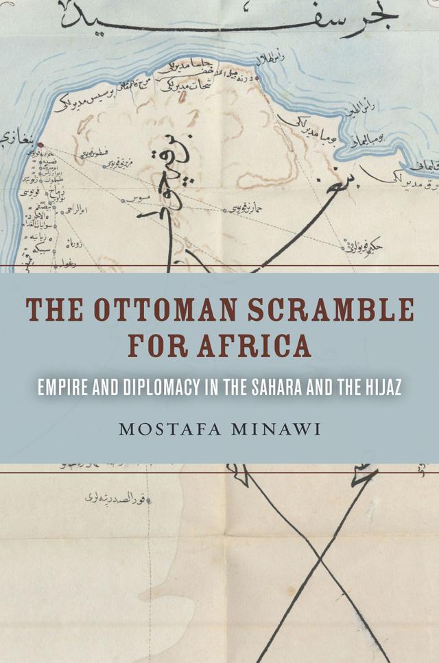 The Ottoman Scramble for Africa by Mostafa Minawi