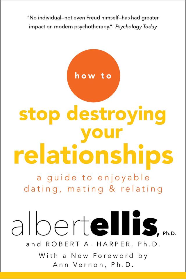 How to Stop Destroying Your Relationships by Albert Ellis, Ann Vernon, Robert A. Harper