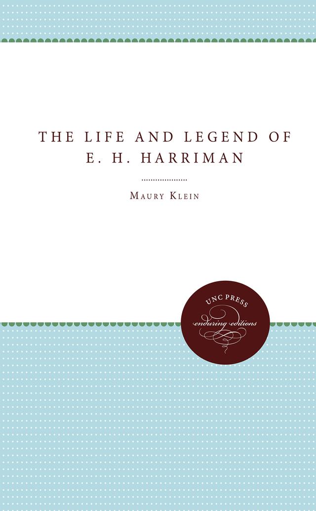 The Life and Legend of E. H. Harriman by Maury Klein