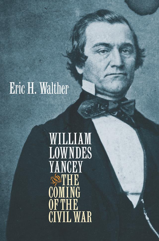 William Lowndes Yancey and the Coming of the Civil War by Eric H. Walther