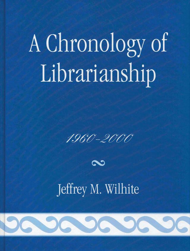A Chronology of Librarianship, 1960-2000 by Jeffrey M. Wilhite