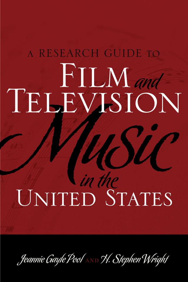A Research Guide to Film and Television Music in the United States by H. Stephen Wright, Jeannie Gayle Pool, Leonard Maltin