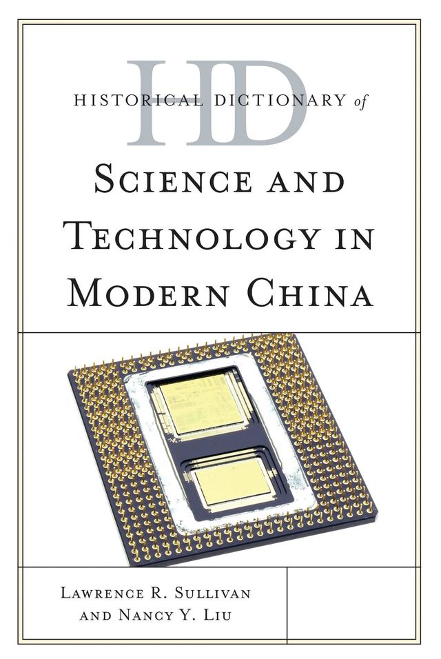 Historical Dictionary of Science and Technology in Modern China by Lawrence R. Sullivan, Nancy Liu-Sullivan