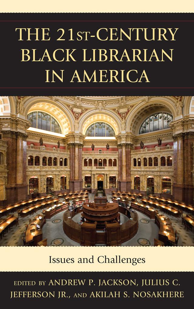 The 21st-Century Black Librarian in America by Akilah S. Nosakhere, Andrew P. Jackson, Julius Jefferson Jr.