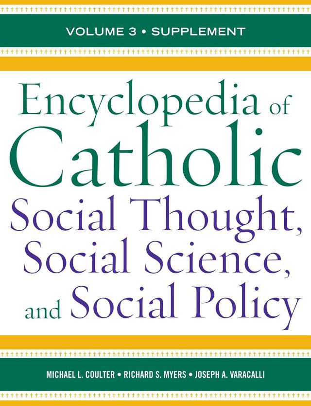 Encyclopedia of Catholic Social Thought, Social Science, and Social Policy by Joseph A. Varacalli, Michael L. Coulter, Richard S. Myers