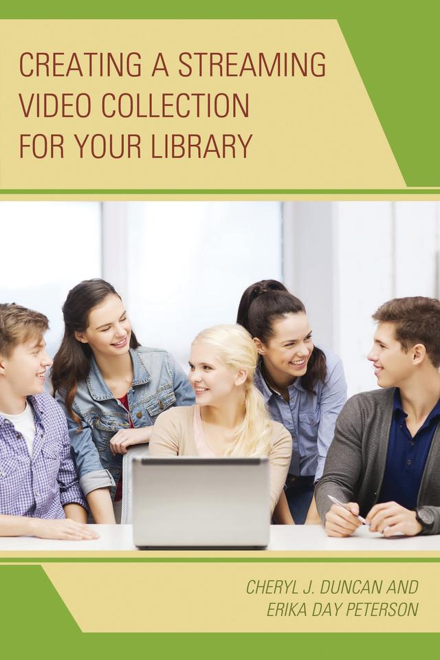 Creating a Streaming Video Collection for Your Library by Cheryl J. Duncan, Erika Day Peterson