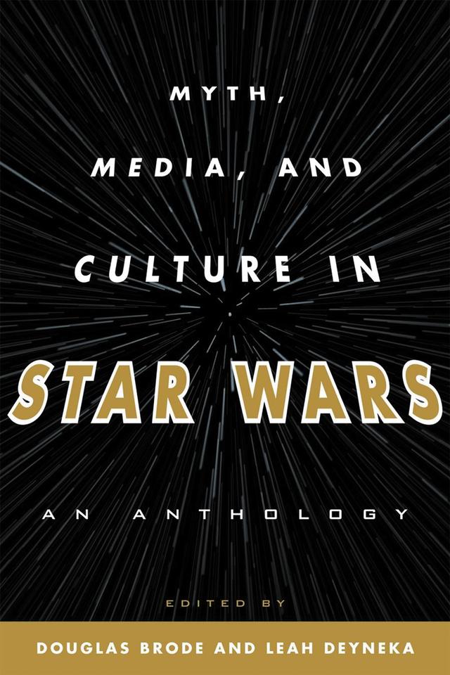 Myth, Media, and Culture in Star Wars by Douglas Brode, Leah Deyneka