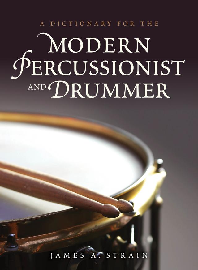 A Dictionary for the Modern Percussionist and Drummer by James A. Strain