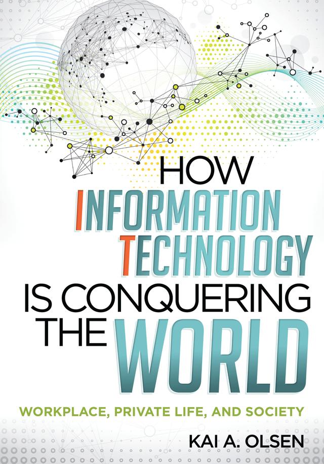 How Information Technology Is Conquering the World by Kai A. Olsen