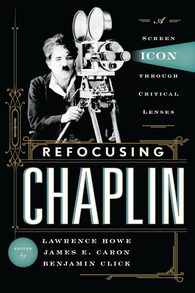 Refocusing Chaplin by Benjamin Click, James E. Caron, Lawrence Howe