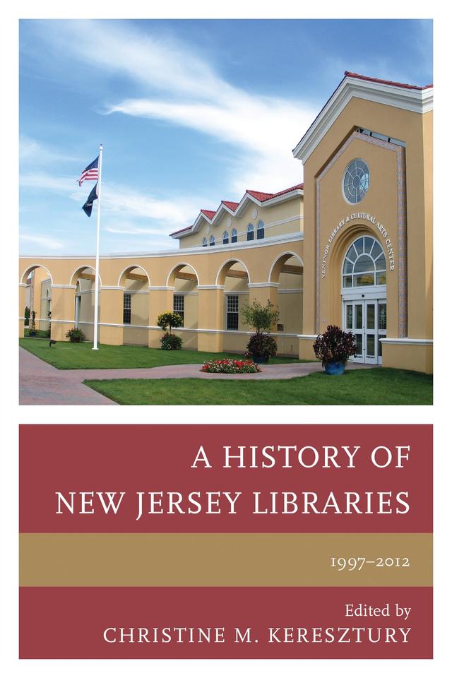 A History of New Jersey Libraries, 1997-2012 by Christine M. Keresztury