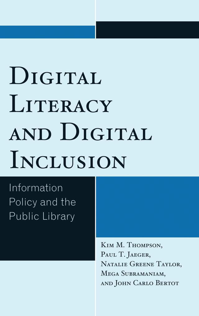 Digital Literacy and Digital Inclusion by John Carlo Bertot, Kim M. Thompson, Mega Subramaniam, Natalie Greene Taylor, Paul T. Jaeger