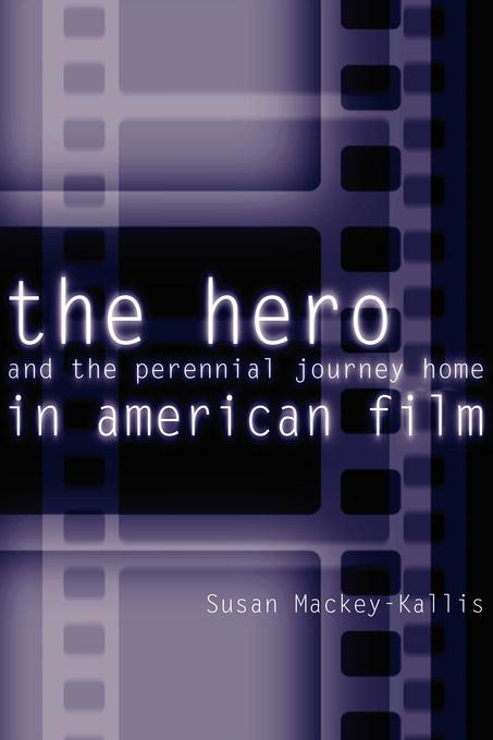 The Hero and the Perennial Journey Home in American Film by Susan Mackey-Kallis
