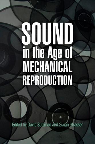 Sound in the Age of Mechanical Reproduction by David Suisman, Susan Strasser