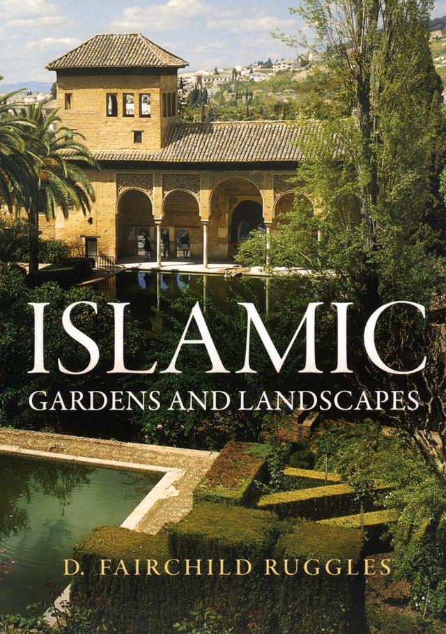 Islamic Gardens and Landscapes by D. Fairchild Ruggles
