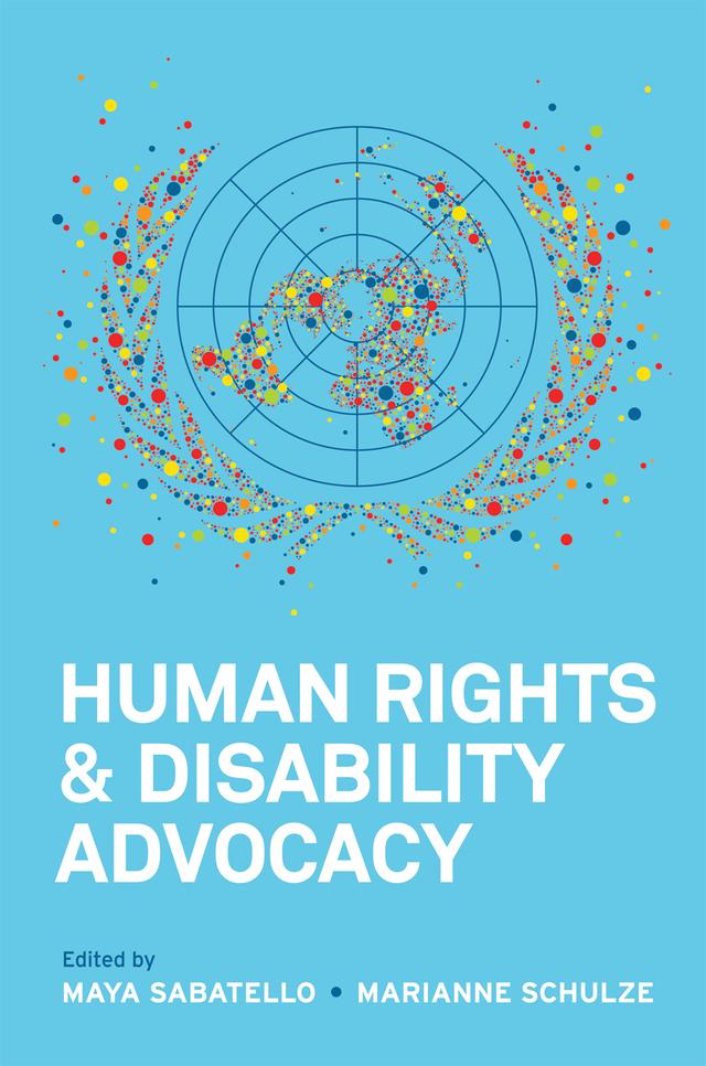 Human Rights and Disability Advocacy by Marianne Schulze, Maya Sabatello