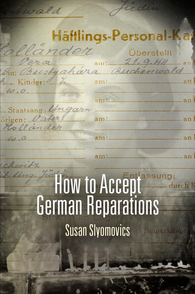 How to Accept German Reparations by Susan Slyomovics
