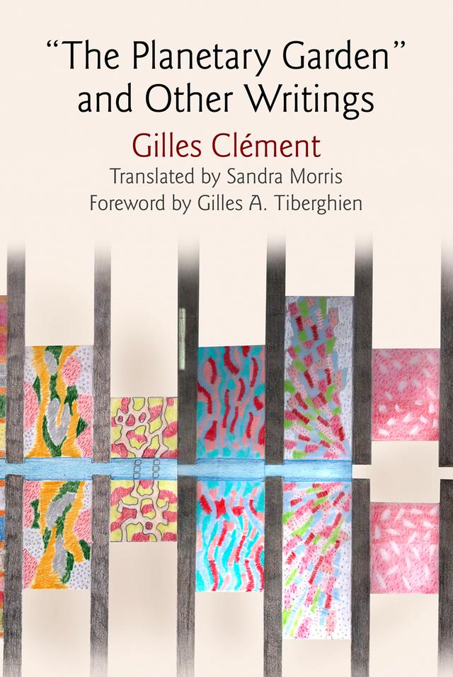 "The Planetary Garden" and Other Writings by Gilles A. Tiberghien, Gilles Clément, Sandra Morris