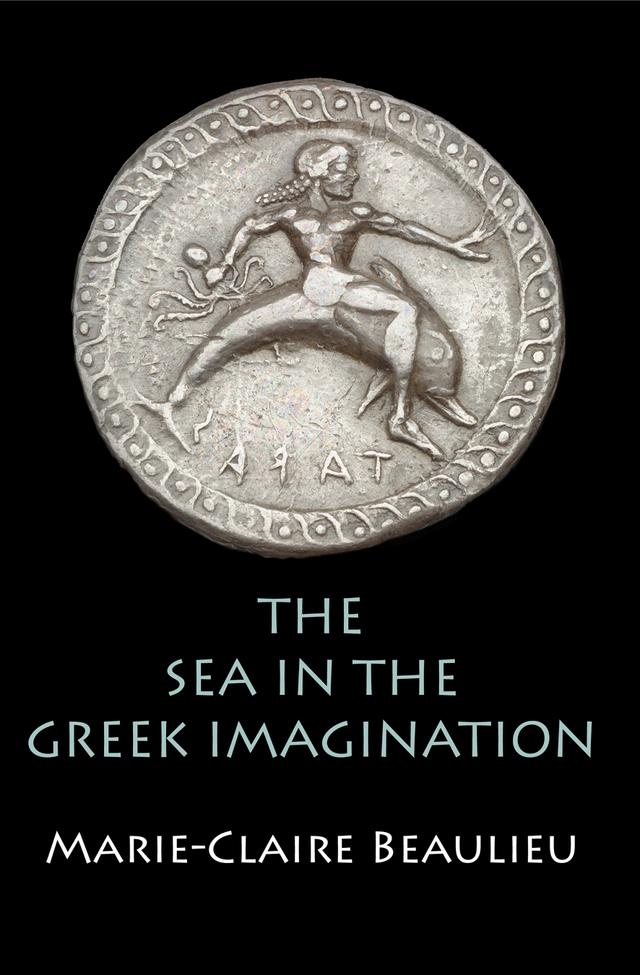 The Sea in the Greek Imagination by Marie-Claire Beaulieu