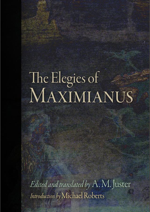 The Elegies of Maximianus by A. M. Juster, Maximianus, Michael Roberts