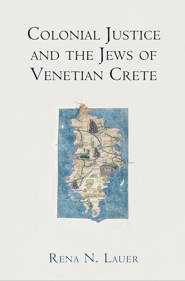 Colonial Justice and the Jews of Venetian Crete by Rena N. Lauer