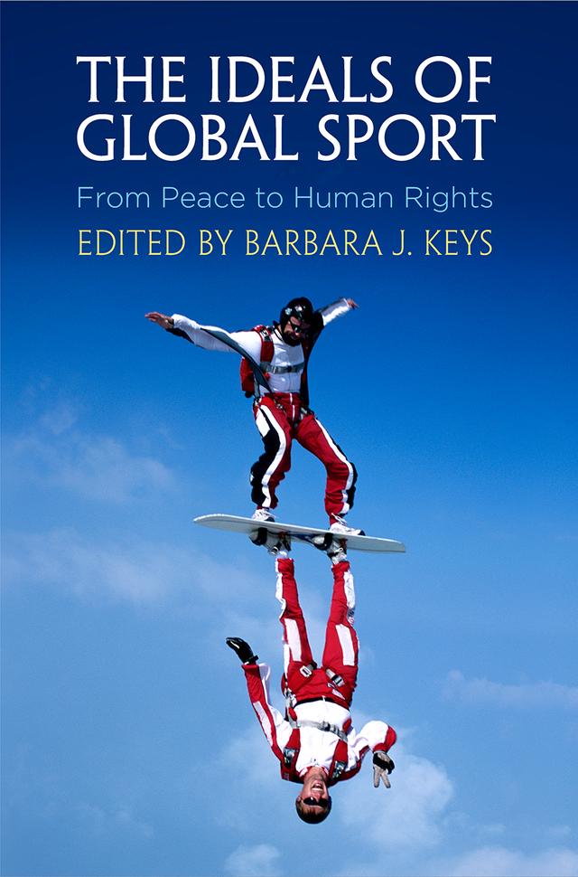The Ideals of Global Sport by Barbara J. Keys