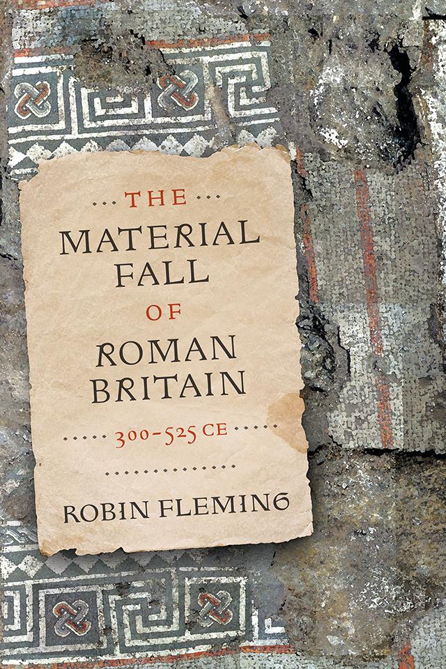 The Material Fall of Roman Britain, 300-525 CE by Robin Fleming