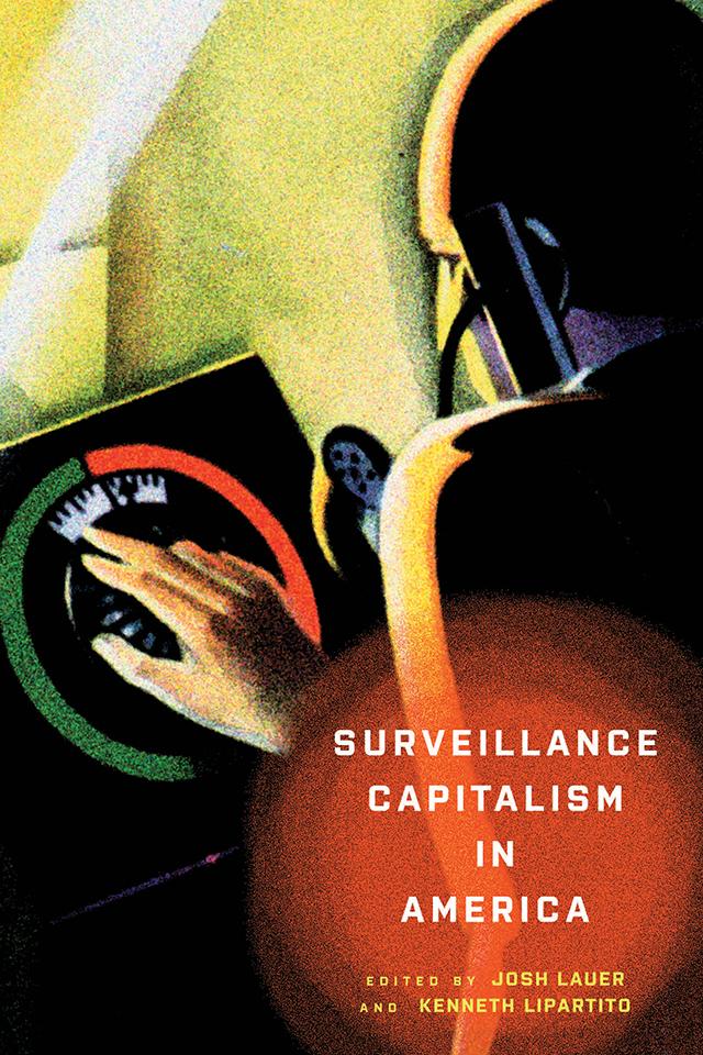 Surveillance Capitalism in America by Josh Lauer, Kenneth Lipartito