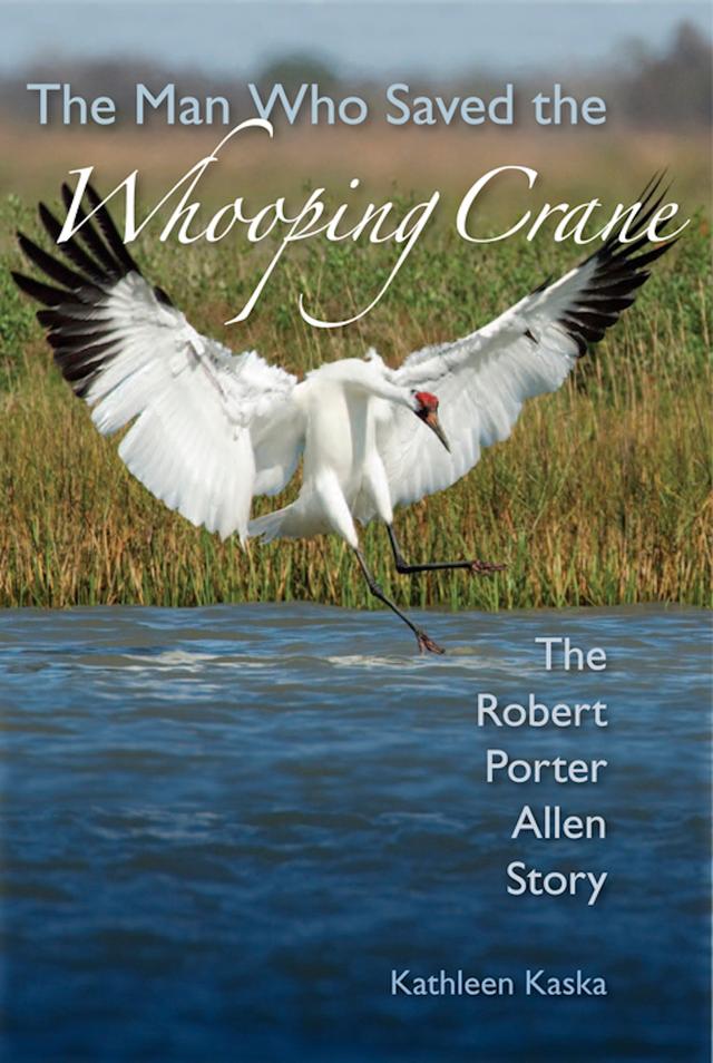 The Man Who Saved the Whooping Crane by Kathleen Kaska