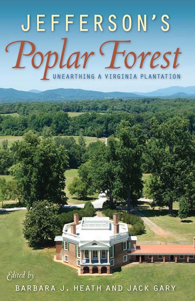 Jefferson's Poplar Forest by Barbara Heath, Jack Gary