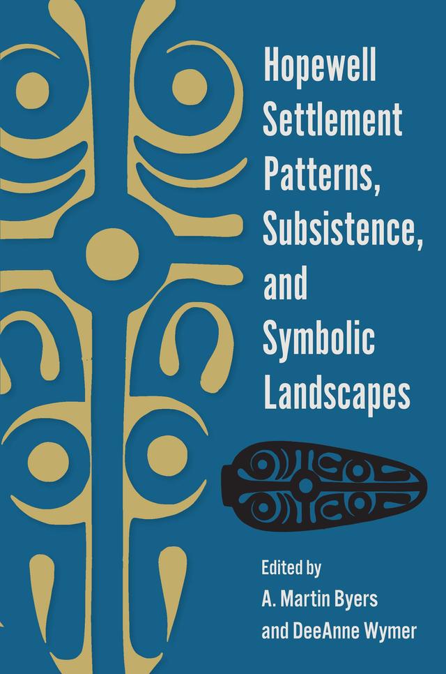 Hopewell Settlement Patterns, Subsistence, and Symbolic Landscapes by A. Martin Byers, DeeAnne Wymer