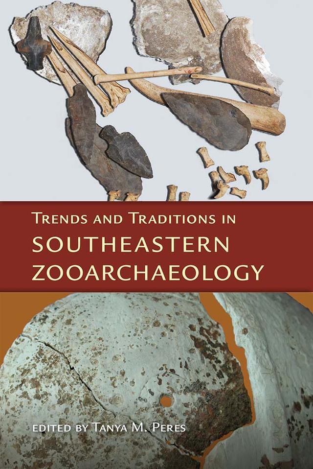 Trends and Traditions in Southeastern Zooarchaeology by Tanya M. Peres