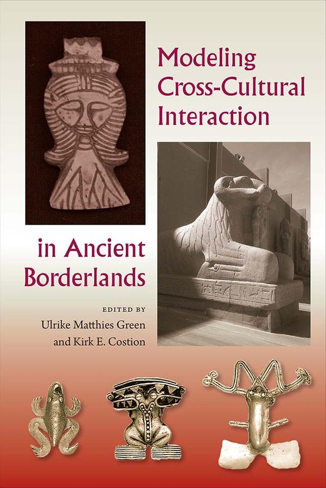 Modeling Cross-Cultural Interaction in Ancient Borderlands by Kirk E. Costion, Ulrike Matthies Green