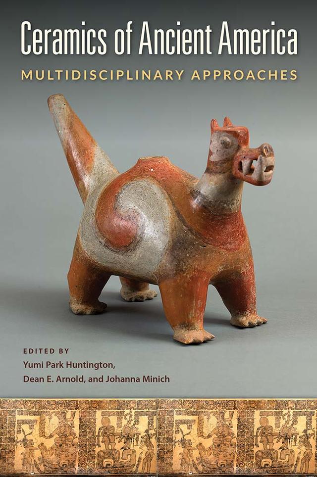 Ceramics of Ancient America by Dean E. Arnold, Johanna Minich, Yumi Park Huntington