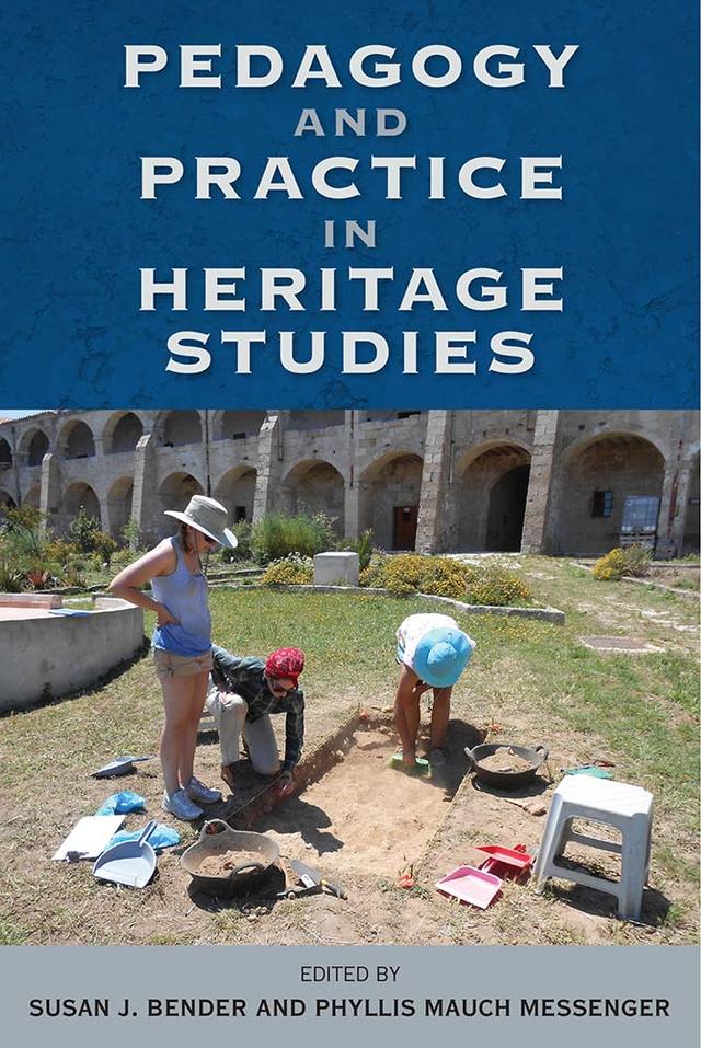 Pedagogy and Practice in Heritage Studies by Phyllis M. Messenger, Susan J. Bender