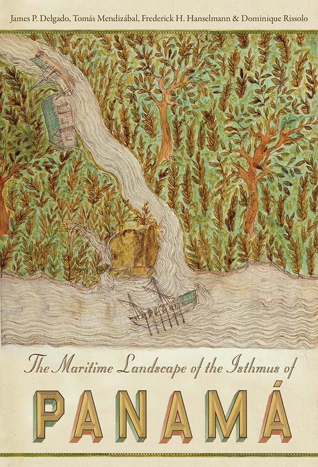 The Maritime Landscape of the Isthmus of Panamá by Dominique Rissolo, Frederick H. Hanselmann, James P. Delgado, Tomás Mendizábal