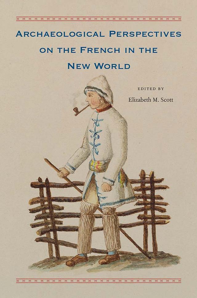 Archaeological Perspectives on the French in the New World by Elizabeth M. Scott