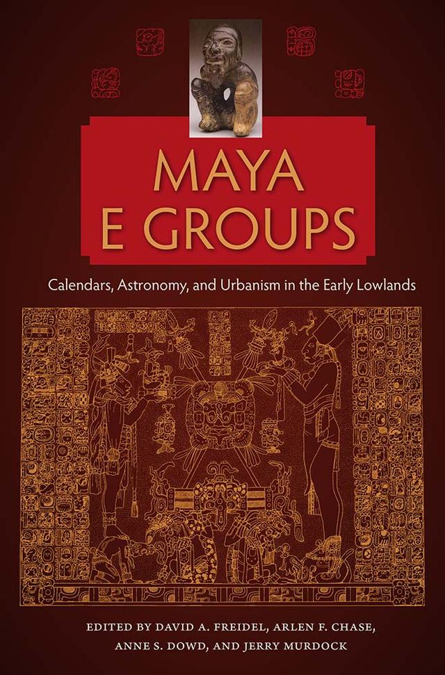 Maya E Groups by Anne S. Dowd, Arlen F. Chase, David A. Freidel, Jerry Murdock