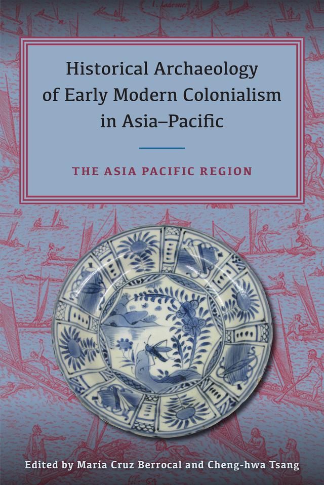 Historical Archaeology of Early Modern Colonialism in Asia-Pacific by Cheng-hwa Tsang, Maria Cruz Berrocal