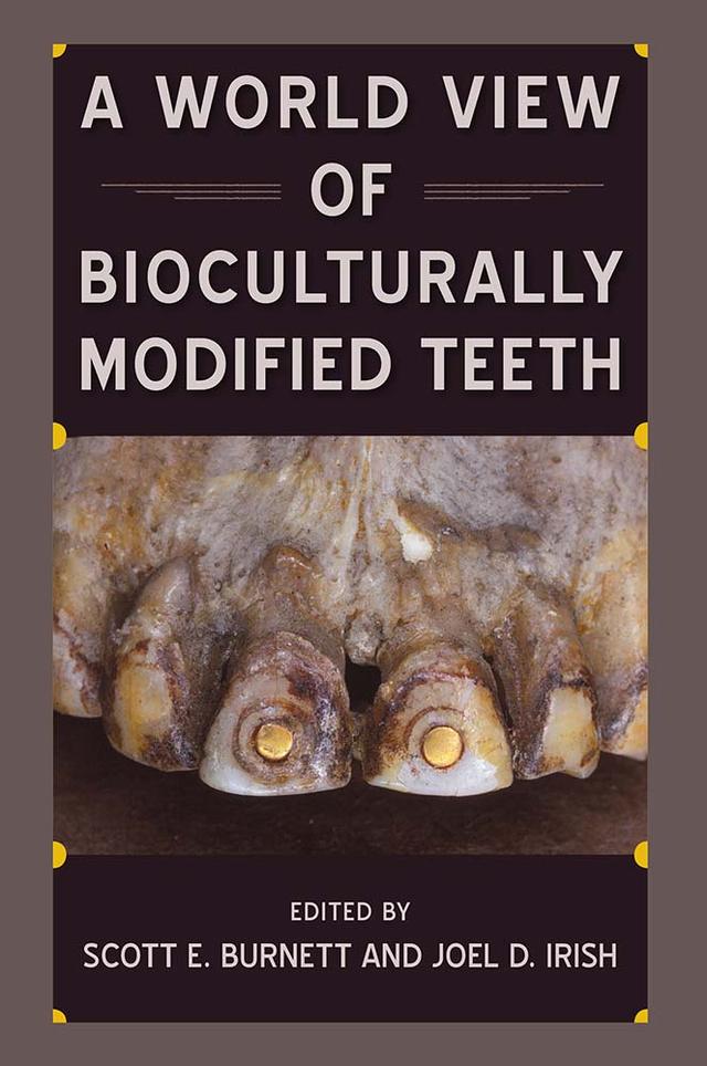 A World View of Bioculturally Modified Teeth by Joel D. Irish, Scott E. Burnett