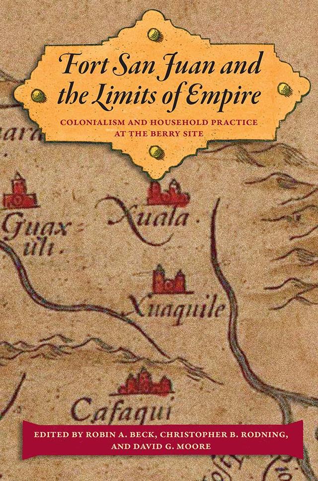 Fort San Juan and the Limits of Empire by Christopher B. Rodning, David G. Moore, Robin A. Beck