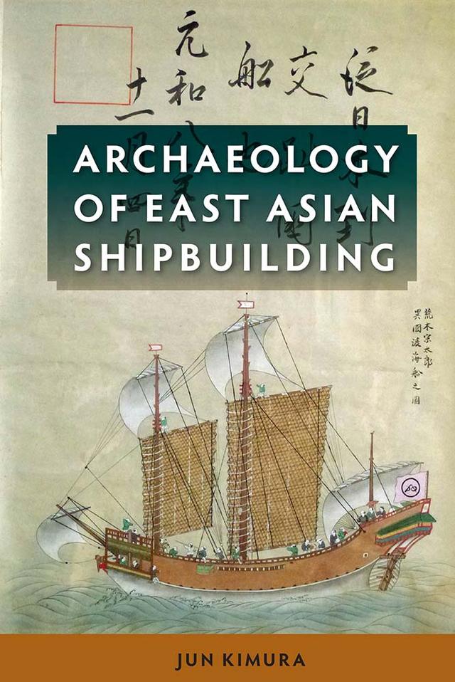 Archaeology of East Asian Shipbuilding by Jun Kimura