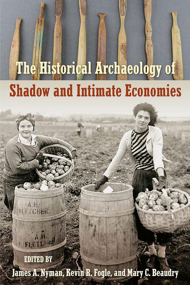 The Historical Archaeology of Shadow and Intimate Economies by James A. Nyman, Kevin R. Fogle, Mary C. Beaudry
