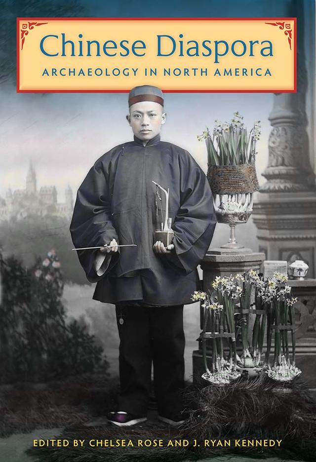 Chinese Diaspora Archaeology in North America by Chelsea Rose, J. Ryan Kennedy