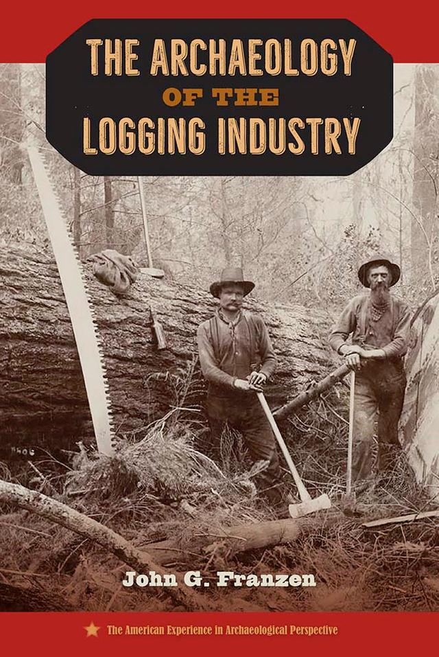 The Archaeology of the Logging Industry by John G. Franzen