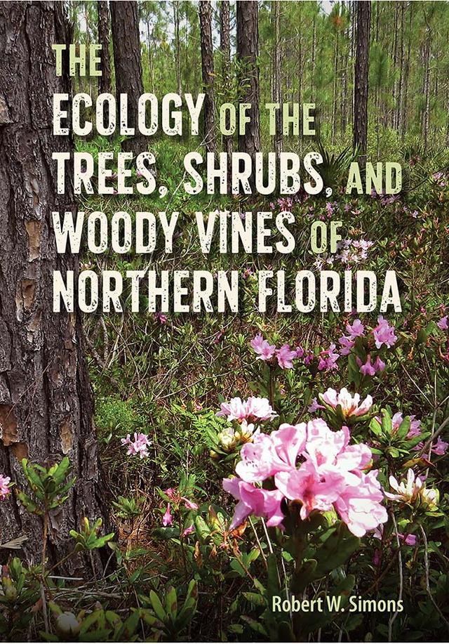 The Ecology of the Trees, Shrubs, and Woody Vines of Northern Florida by Robert W. Simons