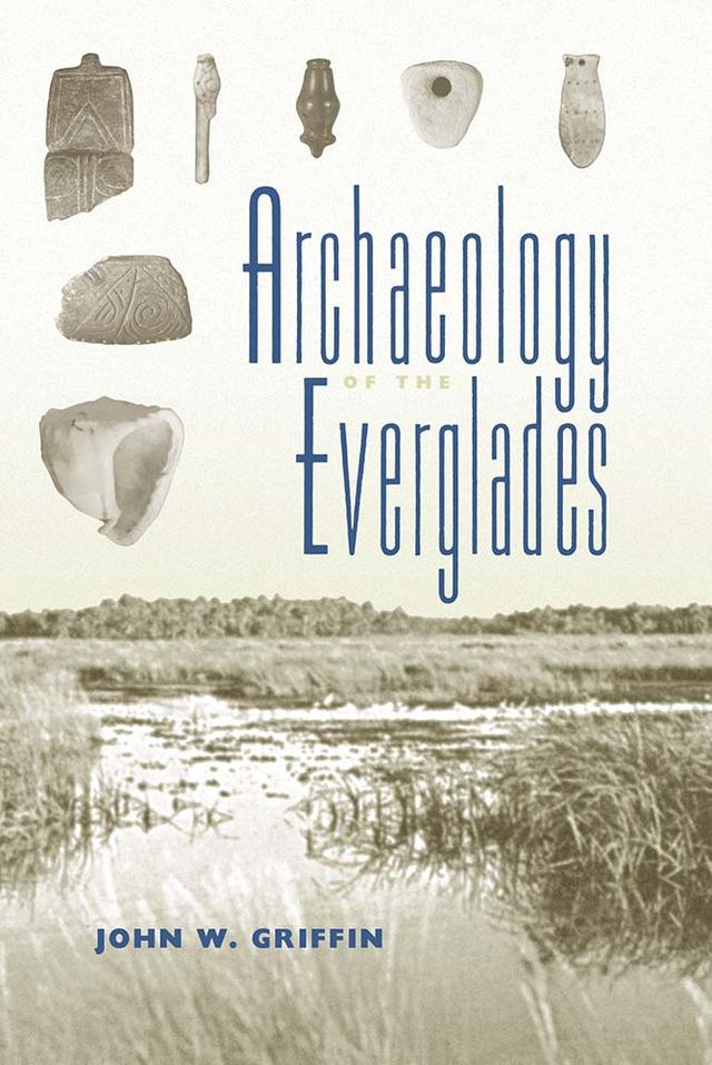 Archaeology of the Everglades by James J. Miller, John W. Griffin, Patricia C. Griffin